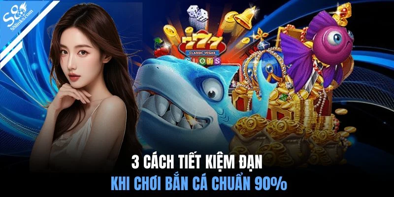 3 cách tiết kiệm đạn khi chơi bắn cá chuẩn 90%