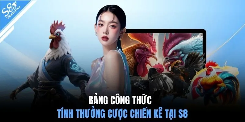Bảng công thức tính thưởng cược chiến kê tại S8