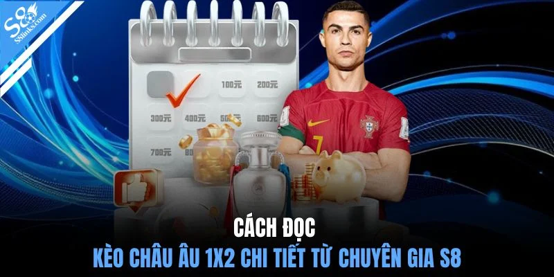 Cách đọc kèo châu Âu 1x2 chi tiết từ chuyên gia S8