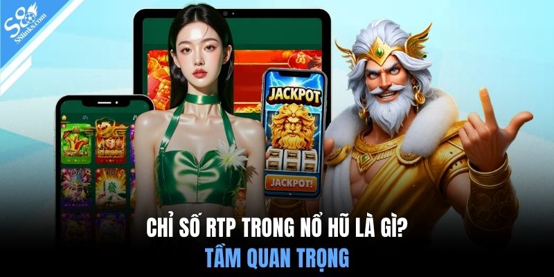 Chỉ số RTP trong nổ hũ là gì? Tầm quan trọng