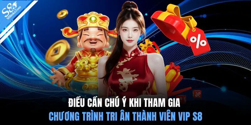 Điều cần chú ý khi tham gia chương trình tri ân thành viên VIP S8