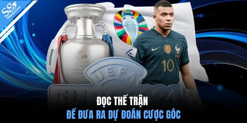 Đọc thế trận để đưa ra dự đoán cược góc