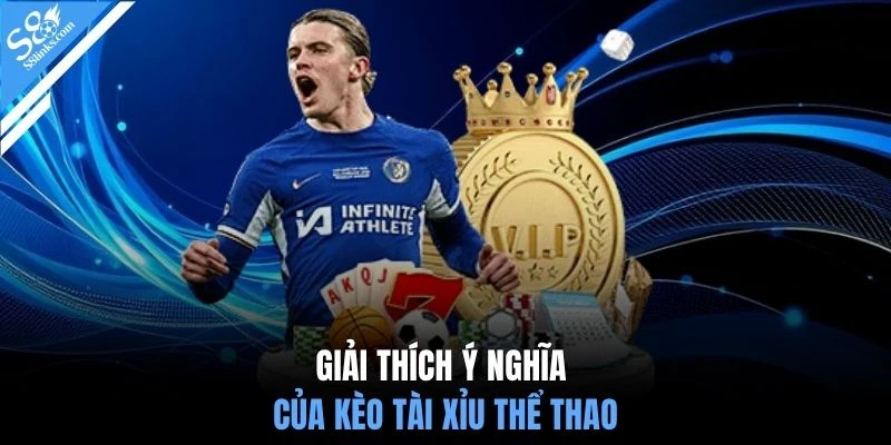 Giải thích ý nghĩa của kèo tài xỉu thể thao