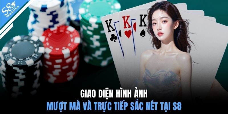 Giao diện hình ảnh mượt mà và trực tiếp sắc nét tại S8