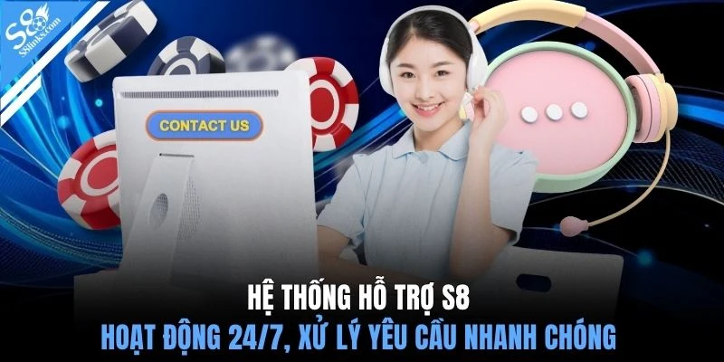 Hệ thống hỗ trợ S8 hoạt động 24/7, xử lý yêu cầu nhanh chóng