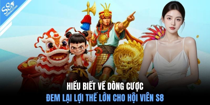 Hiểu biết về dòng cược đem lại lợi thế lớn cho hội viên S8