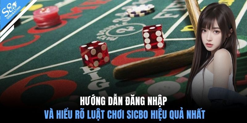 Hướng dẫn đăng nhập và hiểu rõ luật chơi sicbo hiệu quả nhất