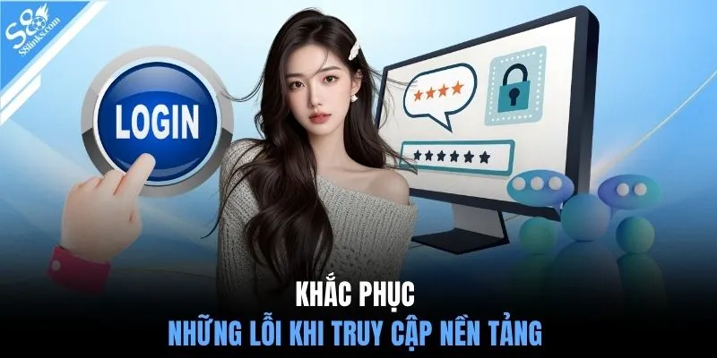 Khắc phục những lỗi khi truy cập nền tảng
