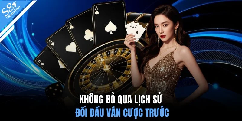 Không bỏ qua lịch sử đối đầu ván cược trước