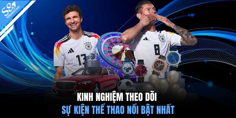 Kinh nghiệm theo dõi sự kiện thể thao nổi bật nhất