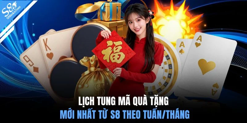 Lịch tung mã quà tặng mới nhất từ S8 theo tuần/tháng