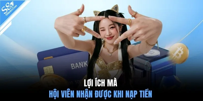 Lợi ích hội viên nhận được khi nạp tiền S8