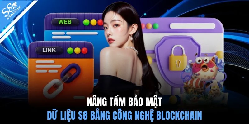 Nâng tầm bảo mật dữ liệu S8 bằng công nghệ Blockchain