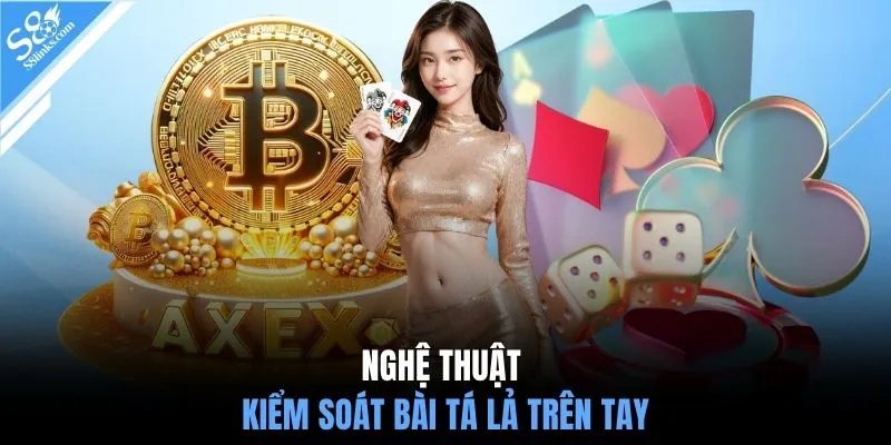 Nghệ thuật kiểm soát bài tá lả trên tay