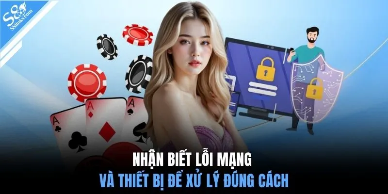 Nhận biết lỗi mạng và thiết bị để xử lý đúng cách