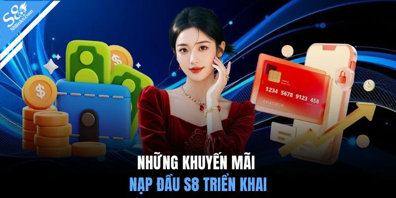 Những khuyến mãi nạp đầu S8 triển khai