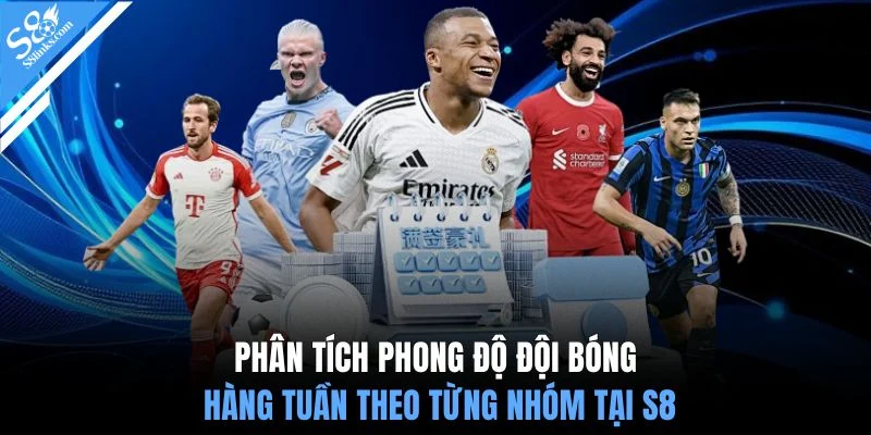 Phân tích phong độ đội bóng hàng tuần theo từng nhóm tại S8