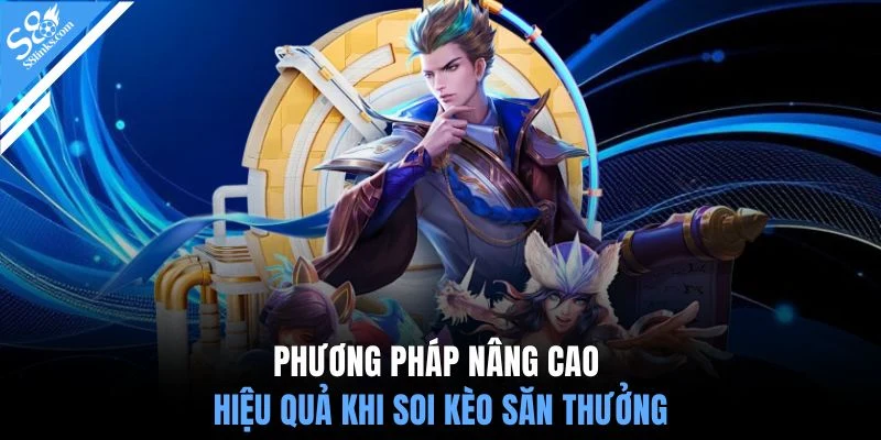 Phương pháp nâng cao hiệu quả khi soi kèo săn thưởng