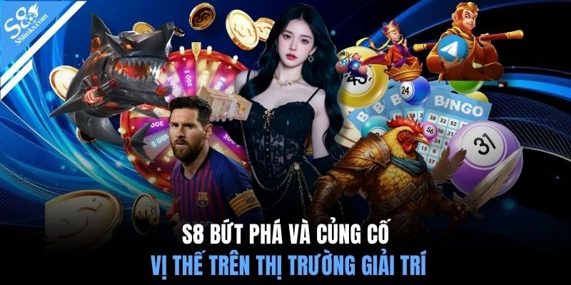 S8 bứt phá và củng cố vị thế trên thị trường giải trí