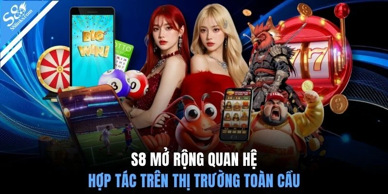 S8 mở rộng quan hệ hợp tác trên thị trường toàn cầu