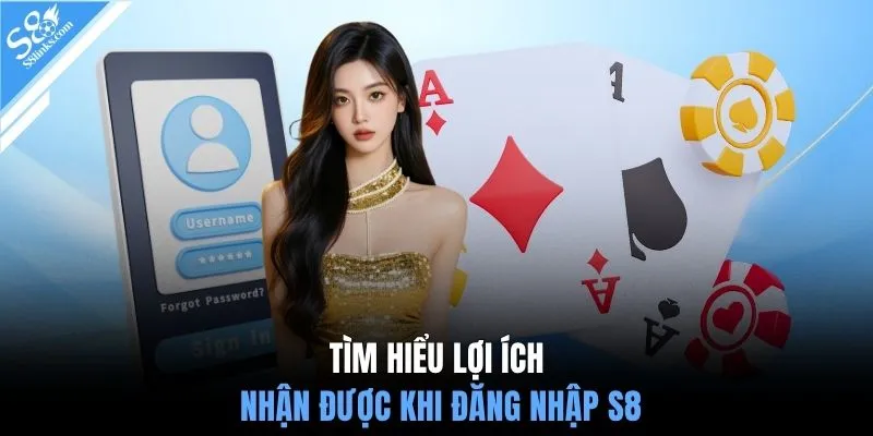 Tìm hiểu lợi ích nhận được khi đăng nhập S8