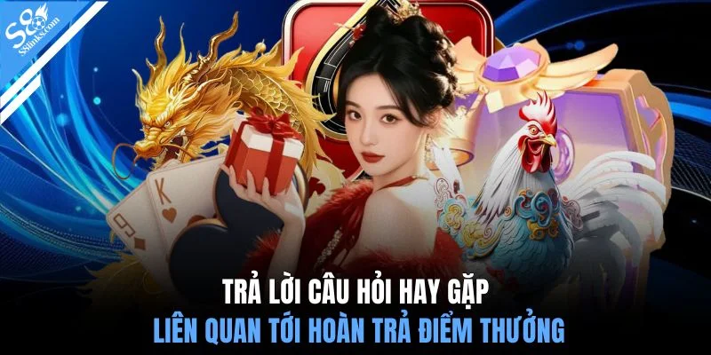 Trả lời câu hỏi hay gặp liên quan tới hoàn trả điểm thưởng