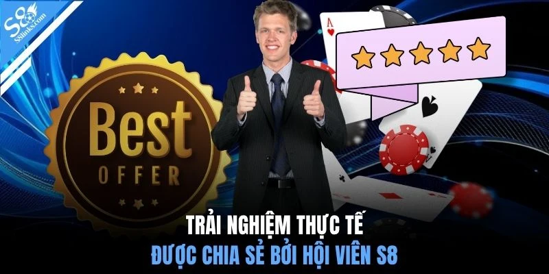 Trải nghiệm thực tế được chia sẻ bởi hội viên S8