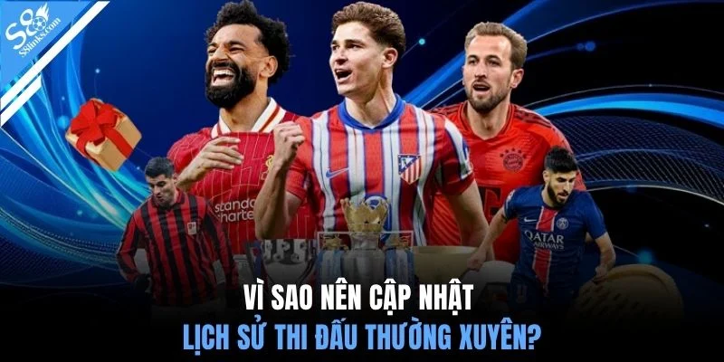 Vì sao nên cập nhật lịch sử thi đấu thường xuyên?